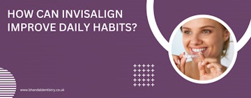 How can Invisalign improve daily habits?