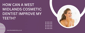 How can a West Midlands cosmetic dentist improve my teeth