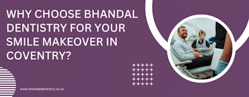 Why choose Bhandal Dentistry for your smile makeover in Coventry