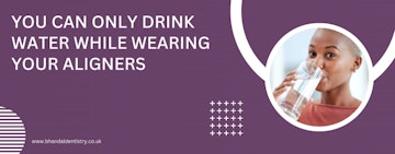 You can only drink water while wearing your aligners